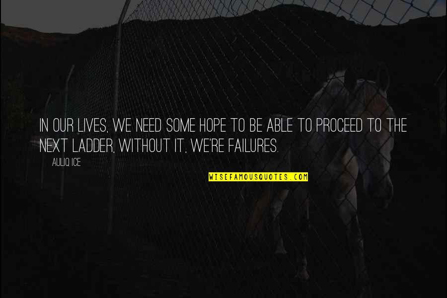 Inspirational Failures Quotes By Auliq Ice: In our lives, we need some hope to