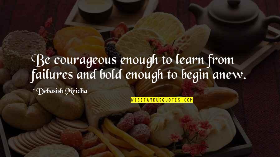 Inspirational Failures Quotes By Debasish Mridha: Be courageous enough to learn from failures and