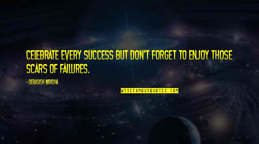 Inspirational Failures Quotes By Debasish Mridha: Celebrate every success but don't forget to enjoy