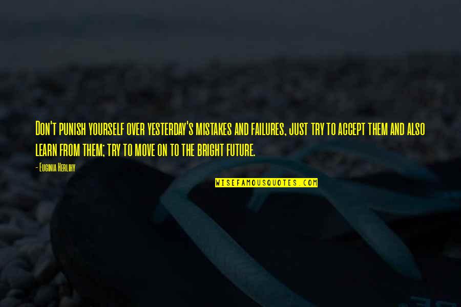 Inspirational Failures Quotes By Euginia Herlihy: Don't punish yourself over yesterday's mistakes and failures, Inspirational Failures Quotes By Euginia Herlihy: Don't punish yourself over yesterday's mistakes and failures,