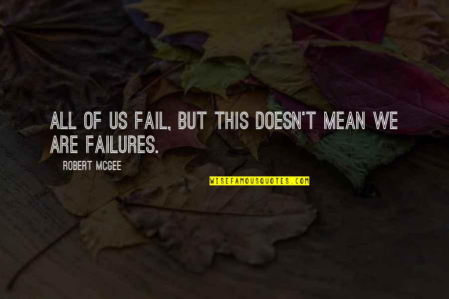 Inspirational Failures Quotes By Robert McGee: All of us fail, but this doesn't mean