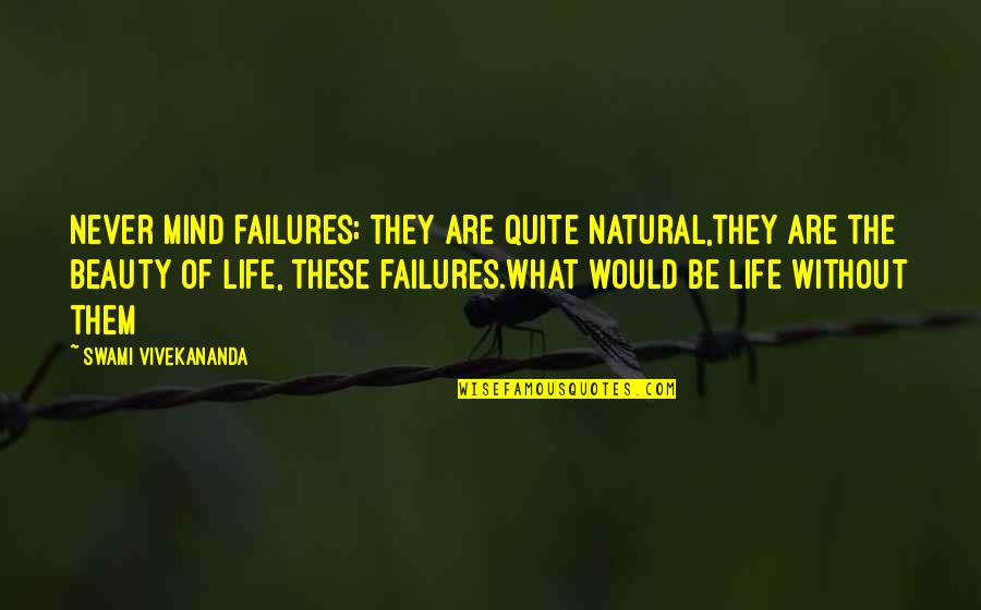 Inspirational Failures Quotes By Swami Vivekananda: Never mind failures; they are quite natural,they are