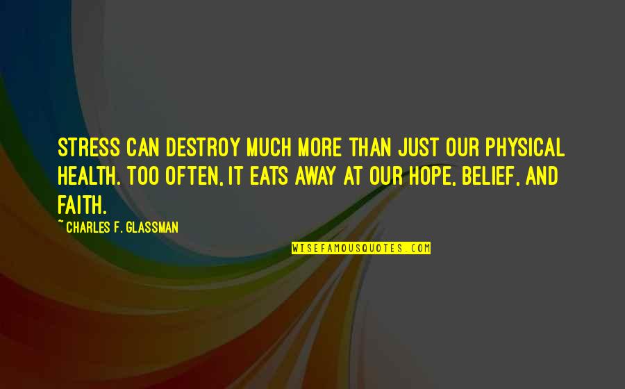 Inspirational Faith And Hope Quotes By Charles F. Glassman: Stress can destroy much more than just our