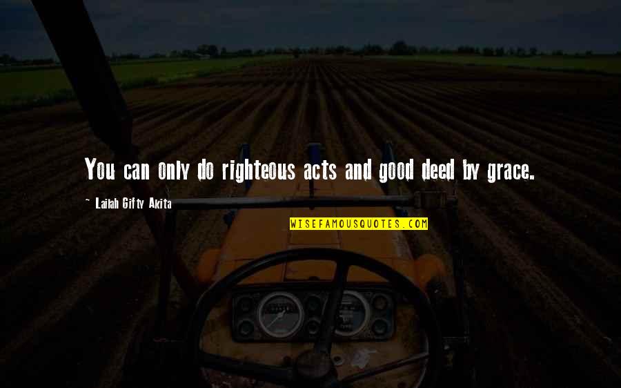 Inspirational Faith And Hope Quotes By Lailah Gifty Akita: You can only do righteous acts and good