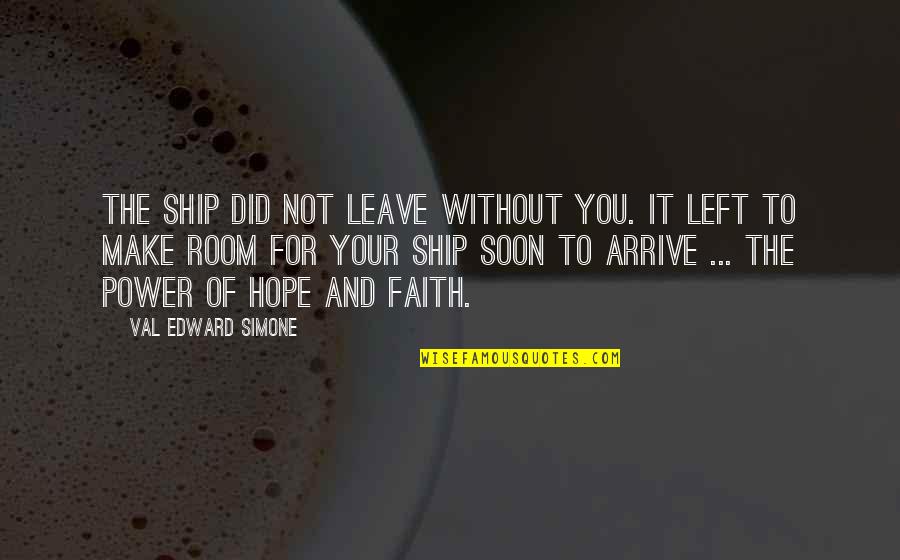 Inspirational Faith And Hope Quotes By Val Edward Simone: The ship did not leave without you. It