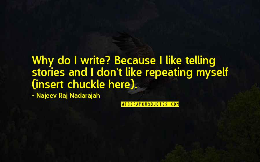 Inspirational Famous Quotes By Najeev Raj Nadarajah: Why do I write? Because I like telling Inspirational Famous Quotes By Najeev Raj Nadarajah: Why do I write? Because I like telling