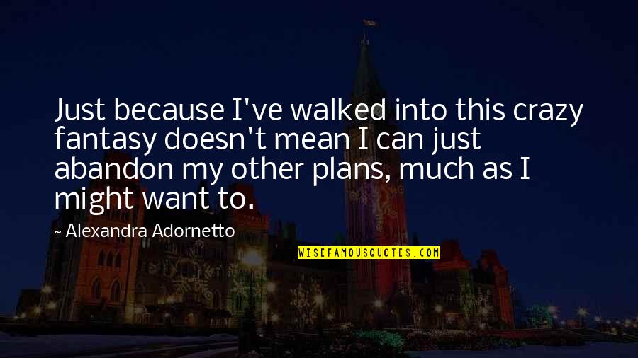 Inspirational Fantasy Quotes By Alexandra Adornetto: Just because I've walked into this crazy fantasy