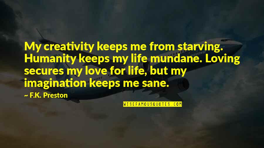 Inspirational Fantasy Quotes By F.K. Preston: My creativity keeps me from starving. Humanity keeps