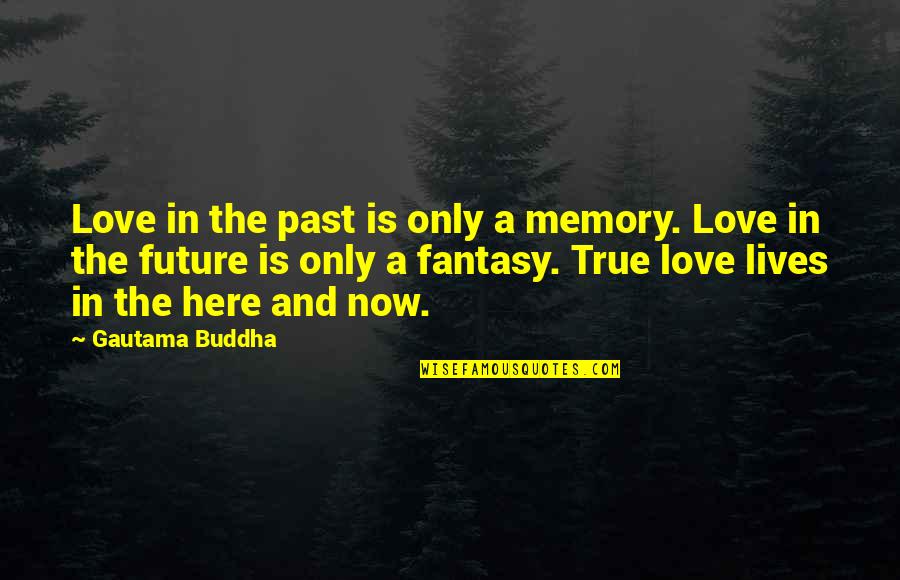 Inspirational Fantasy Quotes By Gautama Buddha: Love in the past is only a memory.
