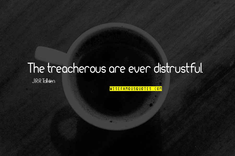 Inspirational Fantasy Quotes By J.R.R. Tolkien: The treacherous are ever distrustful. Inspirational Fantasy Quotes By J.R.R. Tolkien: The treacherous are ever distrustful.