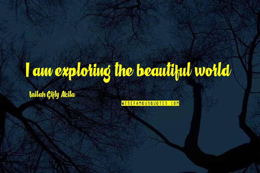 Inspirational Fantasy Quotes By Lailah Gifty Akita: I am exploring the beautiful world.