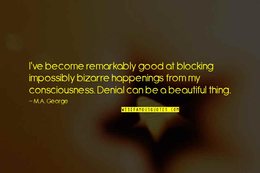 Inspirational Fantasy Quotes By M.A. George: I've become remarkably good at blocking impossibly bizarre