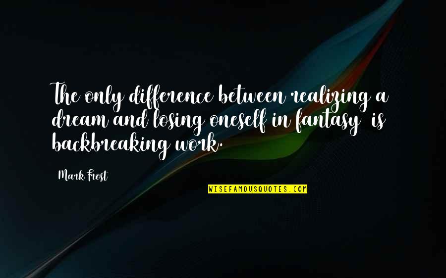 Inspirational Fantasy Quotes By Mark Frost: The only difference between realizing a dream and