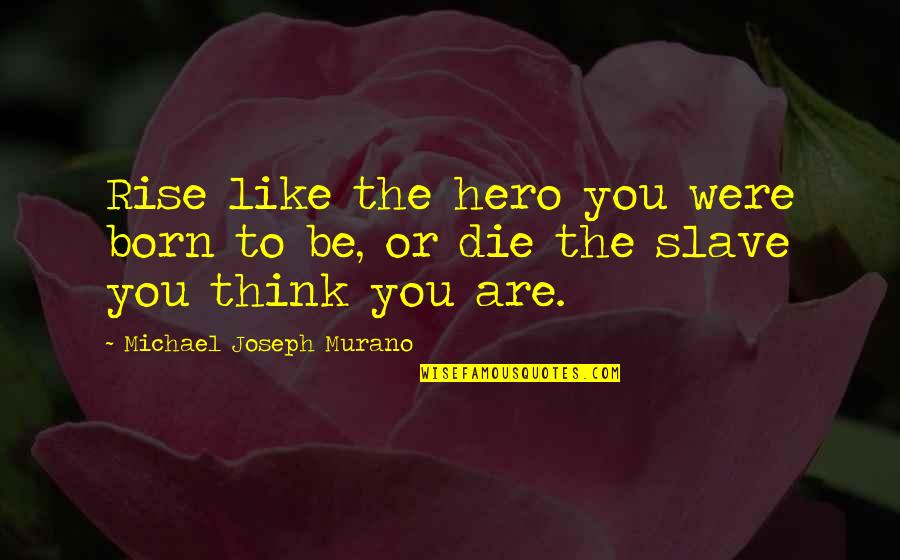 Inspirational Fantasy Quotes By Michael Joseph Murano: Rise like the hero you were born to Inspirational Fantasy Quotes By Michael Joseph Murano: Rise like the hero you were born to