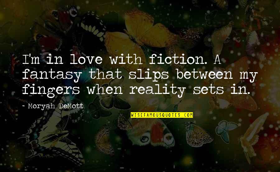 Inspirational Fantasy Quotes By Moryah DeMott: I'm in love with fiction. A fantasy that