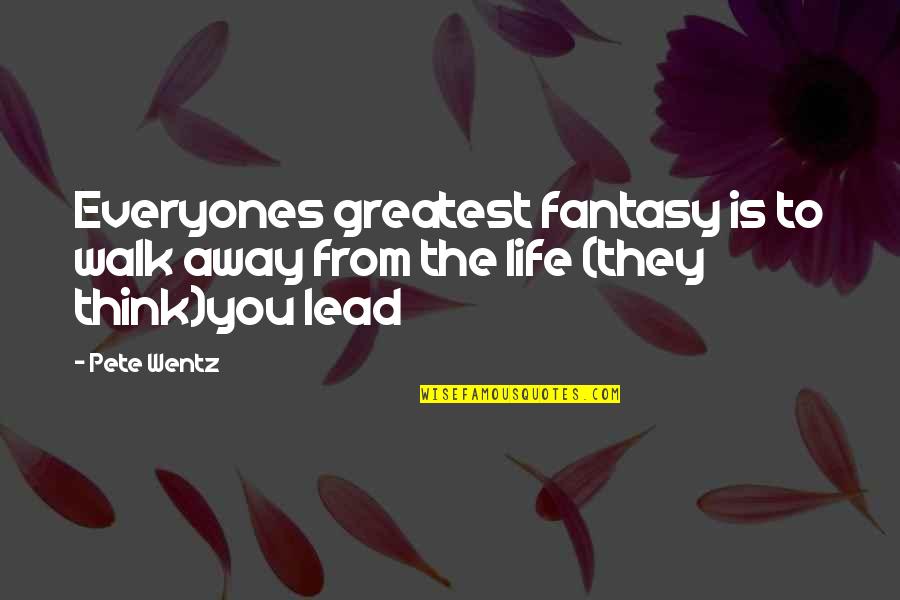 Inspirational Fantasy Quotes By Pete Wentz: Everyones greatest fantasy is to walk away from