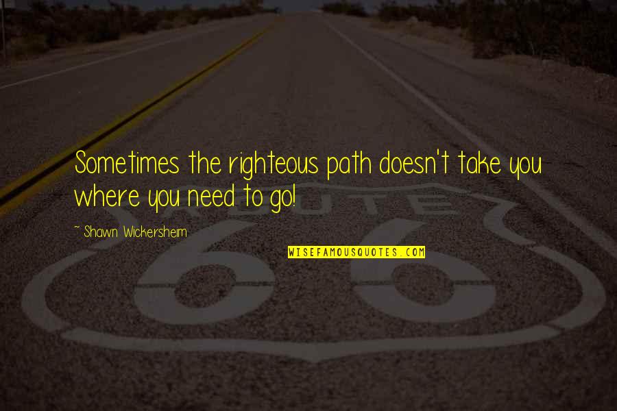 Inspirational Fantasy Quotes By Shawn Wickersheim: Sometimes the righteous path doesn't take you where Inspirational Fantasy Quotes By Shawn Wickersheim: Sometimes the righteous path doesn't take you where