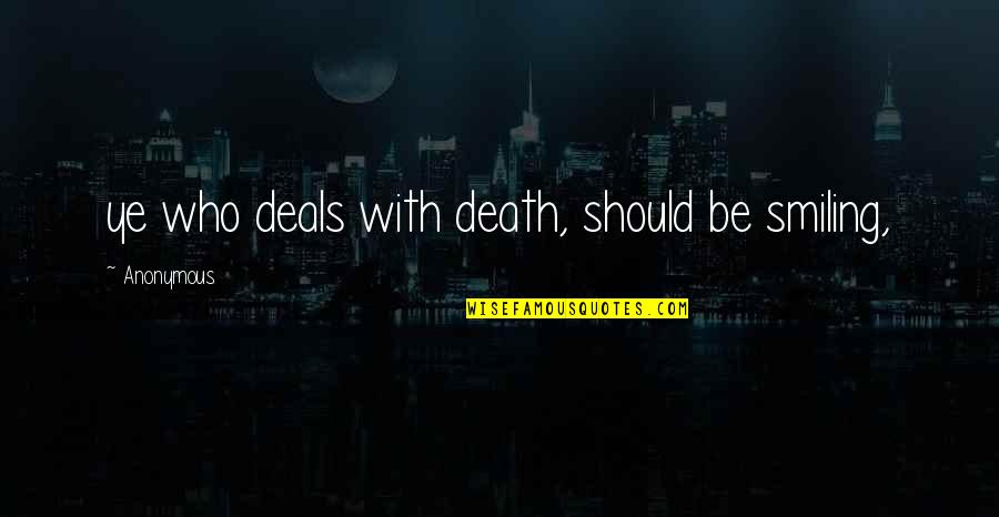 Inspirational Father In Law Quotes By Anonymous: ye who deals with death, should be smiling,