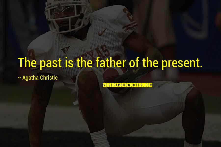 Inspirational Father Quotes By Agatha Christie: The past is the father of the present.