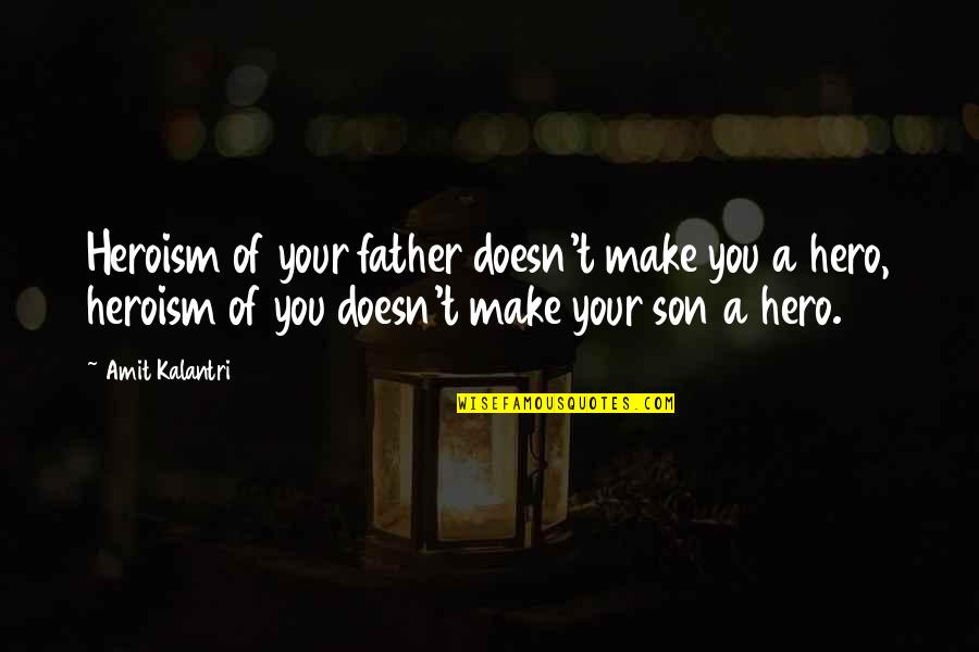 Inspirational Father Quotes By Amit Kalantri: Heroism of your father doesn't make you a