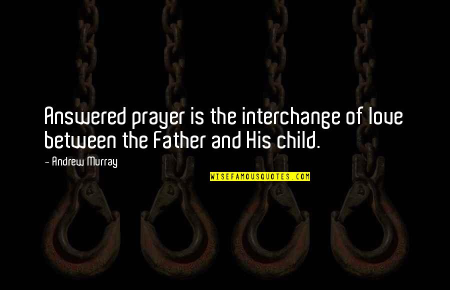 Inspirational Father Quotes By Andrew Murray: Answered prayer is the interchange of love between