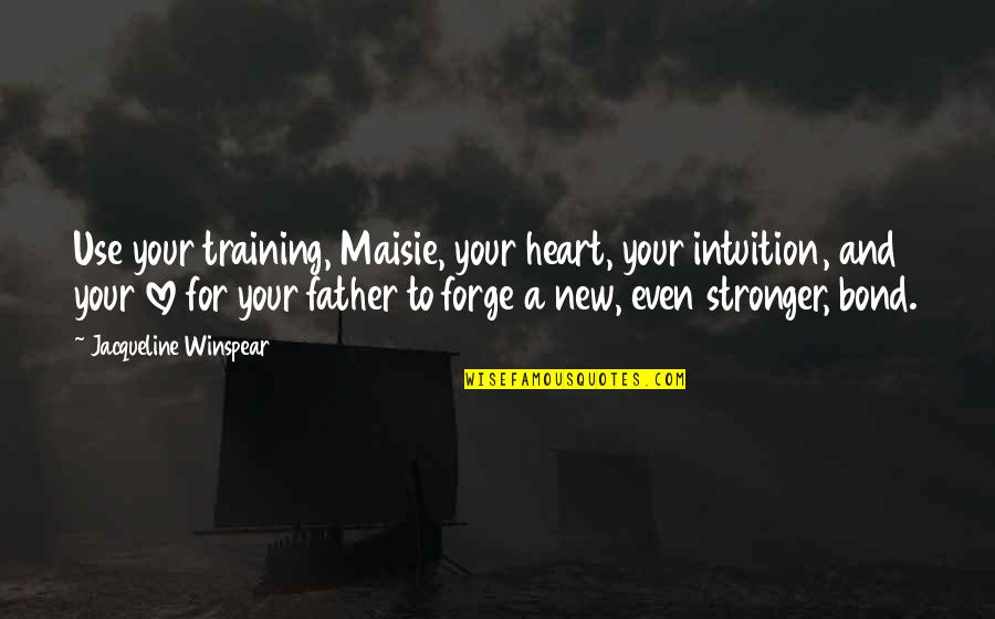 Inspirational Father Quotes By Jacqueline Winspear: Use your training, Maisie, your heart, your intuition,