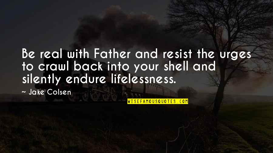 Inspirational Father Quotes By Jake Colsen: Be real with Father and resist the urges