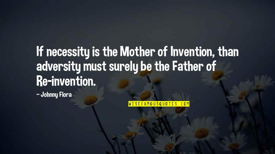 Inspirational Father Quotes By Johnny Flora: If necessity is the Mother of Invention, than