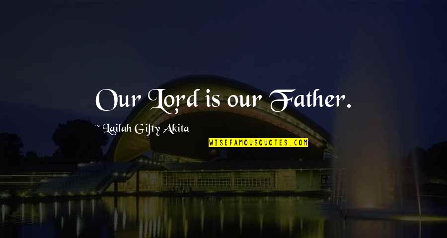 Inspirational Father Quotes By Lailah Gifty Akita: Our Lord is our Father.