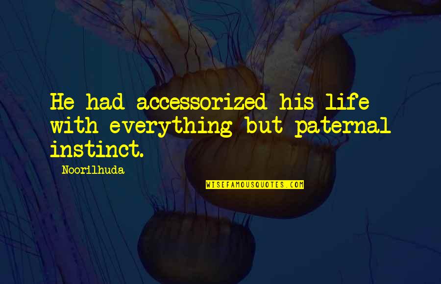 Inspirational Fathers Quotes By Noorilhuda: He had accessorized his life with everything but