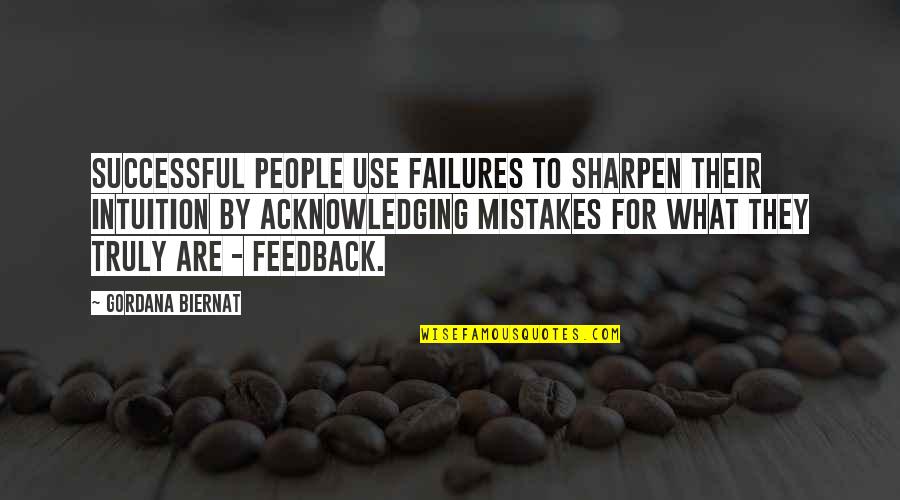 Inspirational Feedback Quotes By Gordana Biernat: Successful people use failures to sharpen their intuition Inspirational Feedback Quotes By Gordana Biernat: Successful people use failures to sharpen their intuition