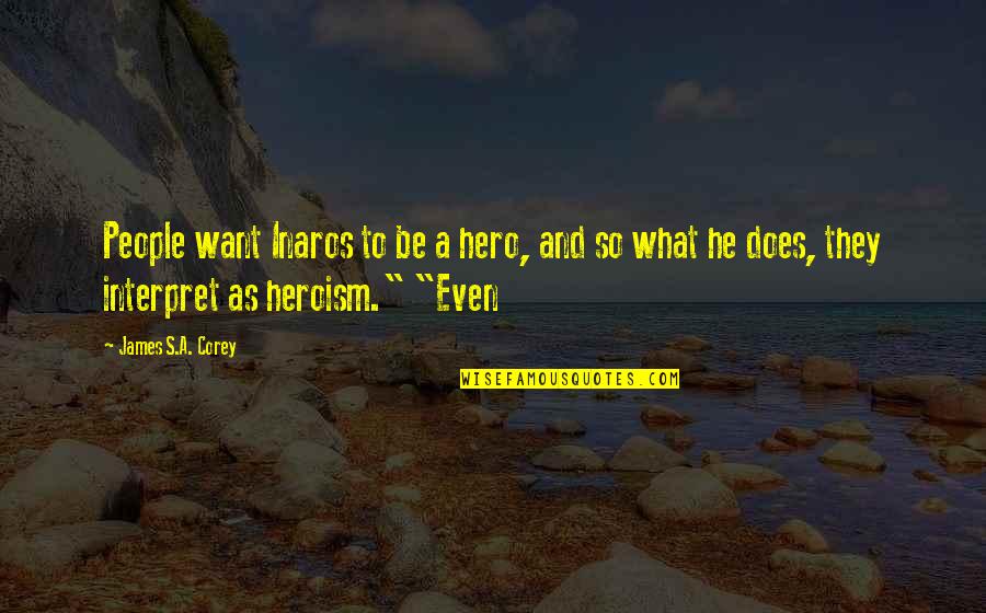 Inspirational Feedback Quotes By James S.A. Corey: People want Inaros to be a hero, and Inspirational Feedback Quotes By James S.A. Corey: People want Inaros to be a hero, and