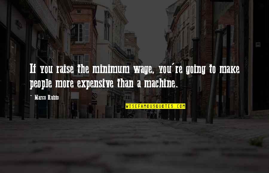 Inspirational Feedback Quotes By Marco Rubio: If you raise the minimum wage, you're going Inspirational Feedback Quotes By Marco Rubio: If you raise the minimum wage, you're going