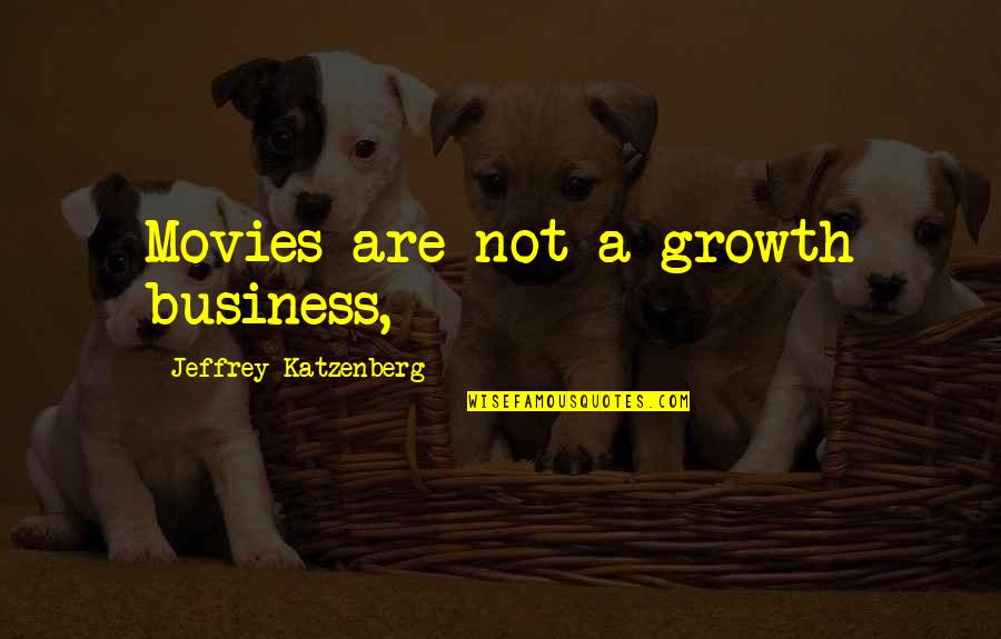 Inspirational Female Leader Quotes By Jeffrey Katzenberg: Movies are not a growth business,