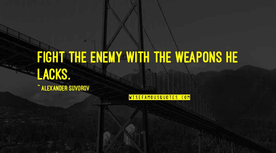 Inspirational Fictional Quotes By Alexander Suvorov: Fight the enemy with the weapons he lacks. Inspirational Fictional Quotes By Alexander Suvorov: Fight the enemy with the weapons he lacks.