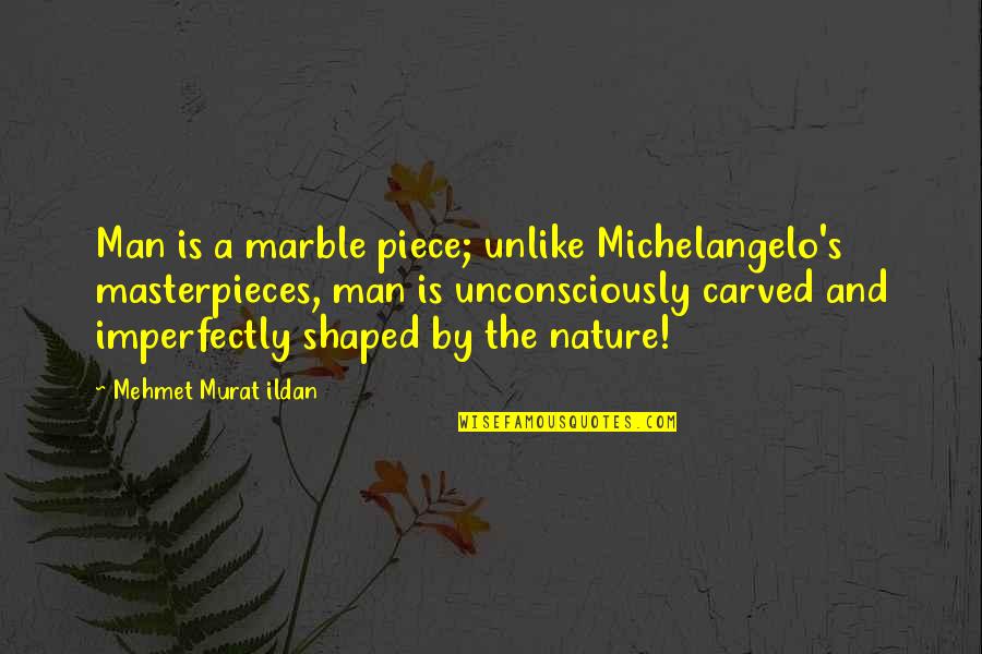 Inspirational Field Hockey Goalie Quotes By Mehmet Murat Ildan: Man is a marble piece; unlike Michelangelo's masterpieces,