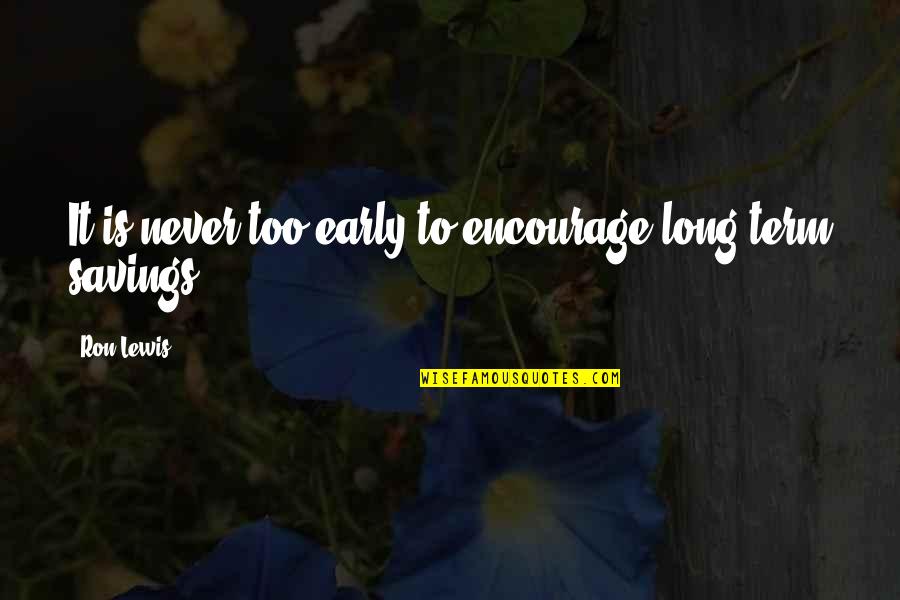 Inspirational Fighters Quotes By Ron Lewis: It is never too early to encourage long-term