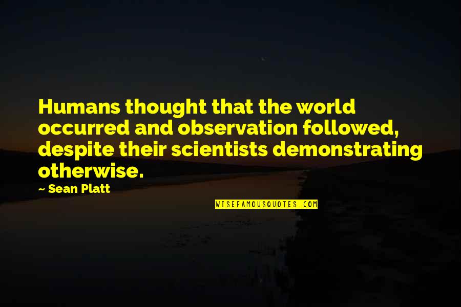 Inspirational Fighters Quotes By Sean Platt: Humans thought that the world occurred and observation