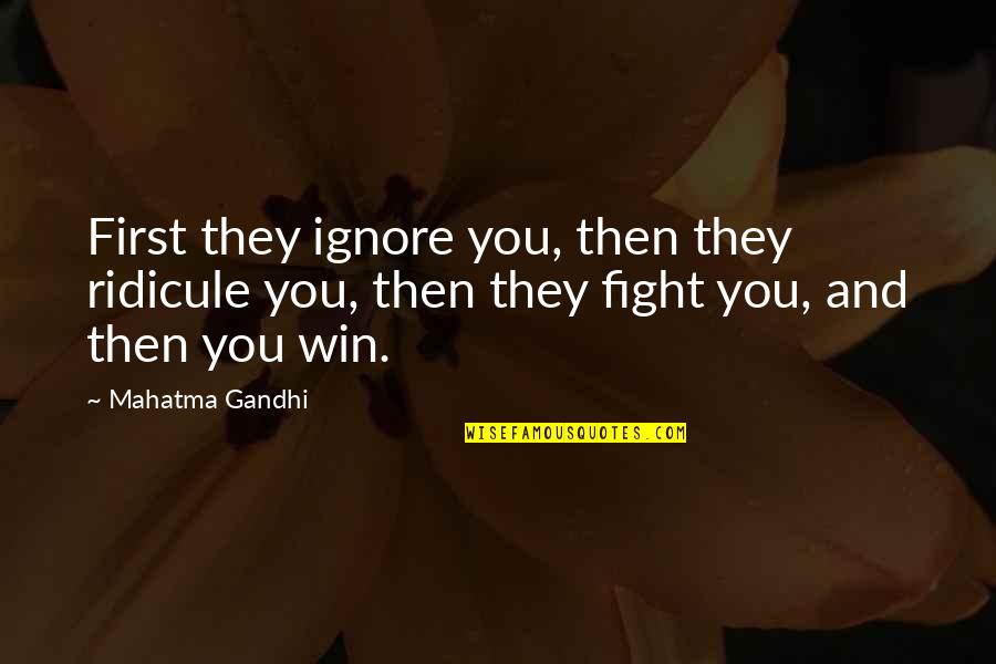 Inspirational Fighting Quotes By Mahatma Gandhi: First they ignore you, then they ridicule you, Inspirational Fighting Quotes By Mahatma Gandhi: First they ignore you, then they ridicule you,