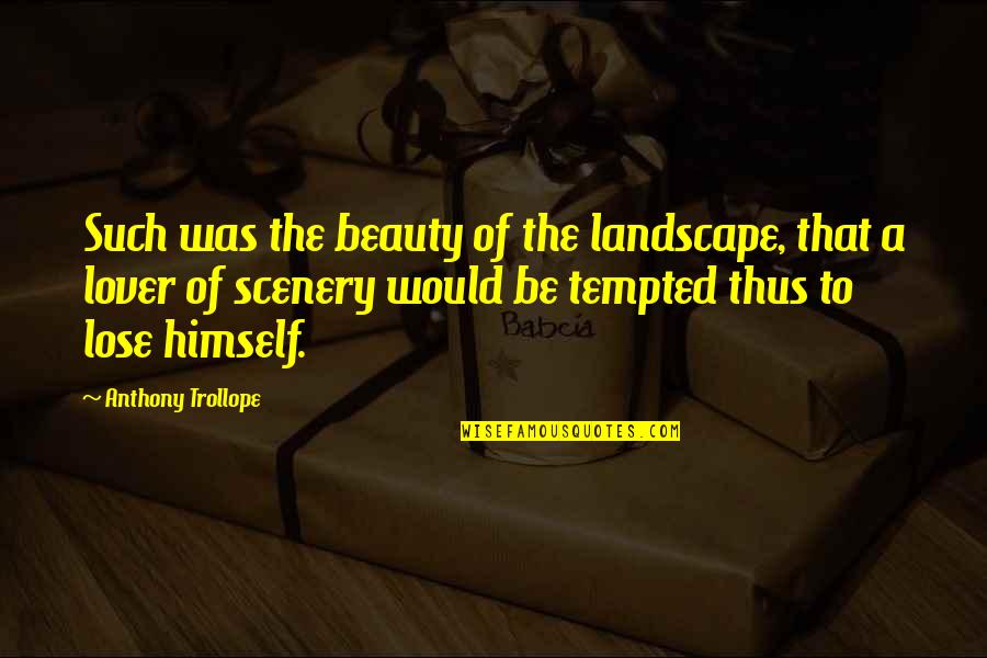 Inspirational Finals Quotes By Anthony Trollope: Such was the beauty of the landscape, that Inspirational Finals Quotes By Anthony Trollope: Such was the beauty of the landscape, that