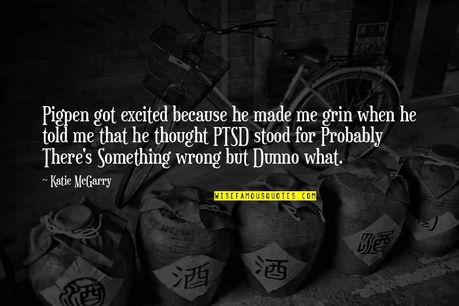 Inspirational Finals Quotes By Katie McGarry: Pigpen got excited because he made me grin Inspirational Finals Quotes By Katie McGarry: Pigpen got excited because he made me grin