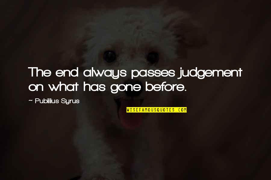 Inspirational Firefighter Quotes By Publilius Syrus: The end always passes judgement on what has