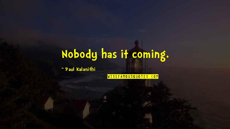 Inspirational Fireman Quotes By Paul Kalanithi: Nobody has it coming. Inspirational Fireman Quotes By Paul Kalanithi: Nobody has it coming.