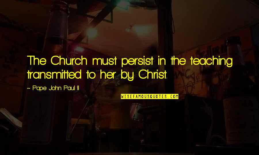 Inspirational Firework Quotes By Pope John Paul II: The Church must persist in the teaching transmitted Inspirational Firework Quotes By Pope John Paul II: The Church must persist in the teaching transmitted