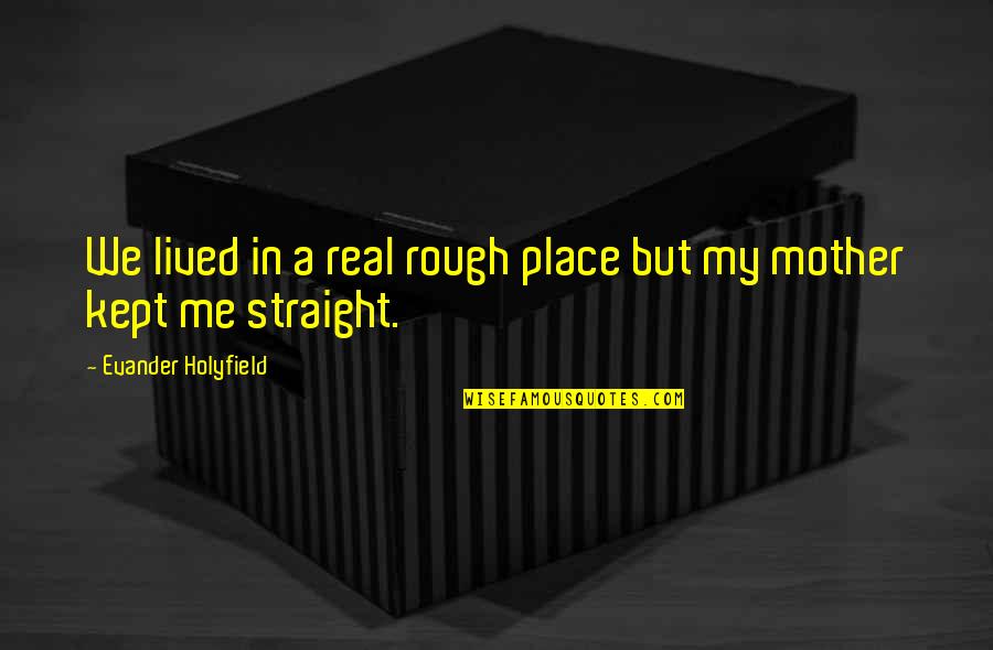 Inspirational First Time Mom Quotes By Evander Holyfield: We lived in a real rough place but