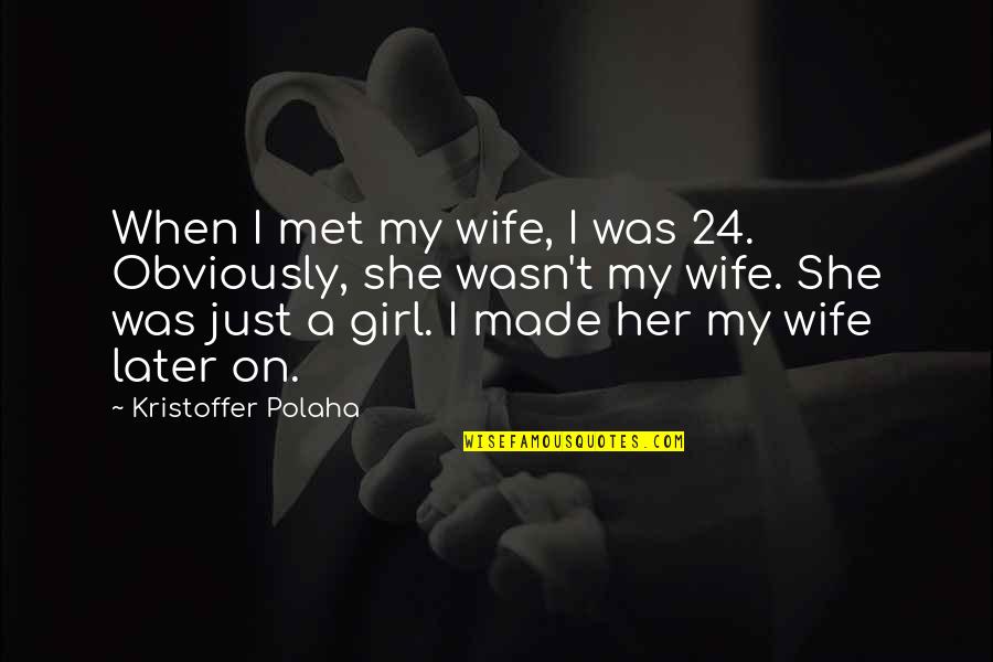 Inspirational First Time Mom Quotes By Kristoffer Polaha: When I met my wife, I was 24.