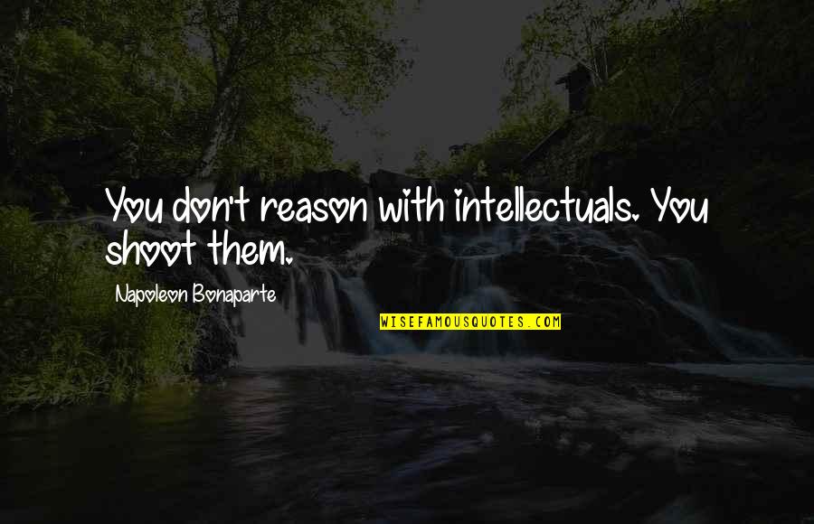 Inspirational First Time Mom Quotes By Napoleon Bonaparte: You don't reason with intellectuals. You shoot them.