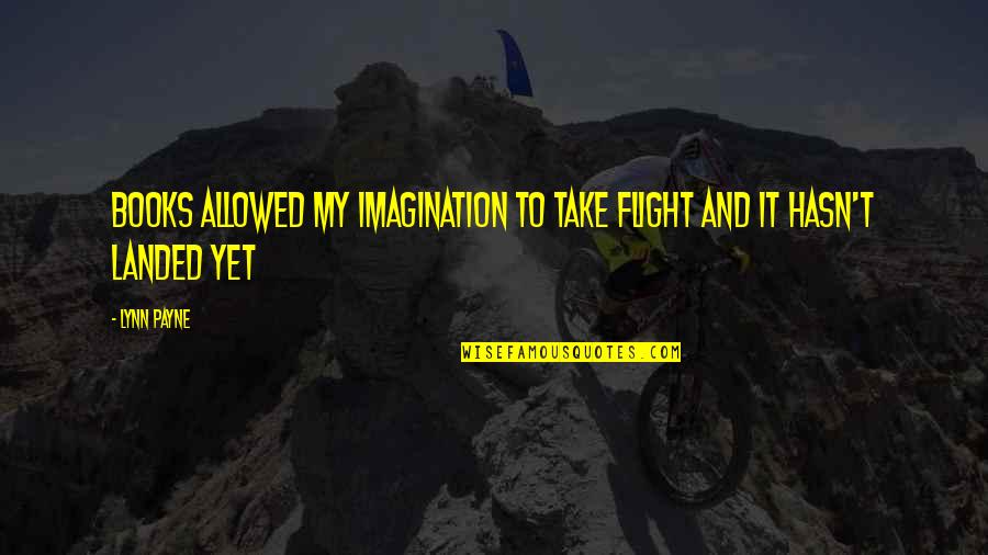 Inspirational Flight Quotes By Lynn Payne: Books allowed my imagination to take flight and