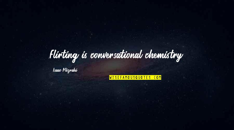Inspirational Flirting Quotes By Isaac Mizrahi: Flirting is conversational chemistry.