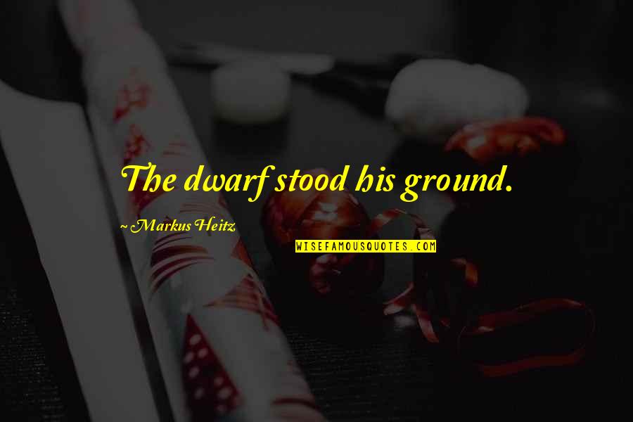 Inspirational Flirting Quotes By Markus Heitz: The dwarf stood his ground.